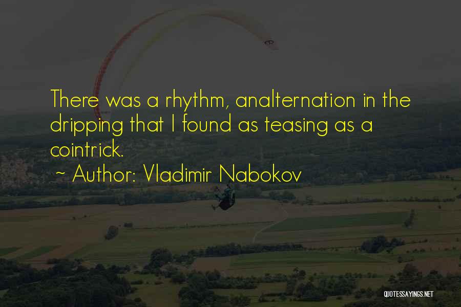 Vladimir Nabokov Quotes: There Was A Rhythm, Analternation In The Dripping That I Found As Teasing As A Cointrick.