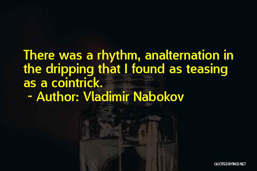 Vladimir Nabokov Quotes: There Was A Rhythm, Analternation In The Dripping That I Found As Teasing As A Cointrick.