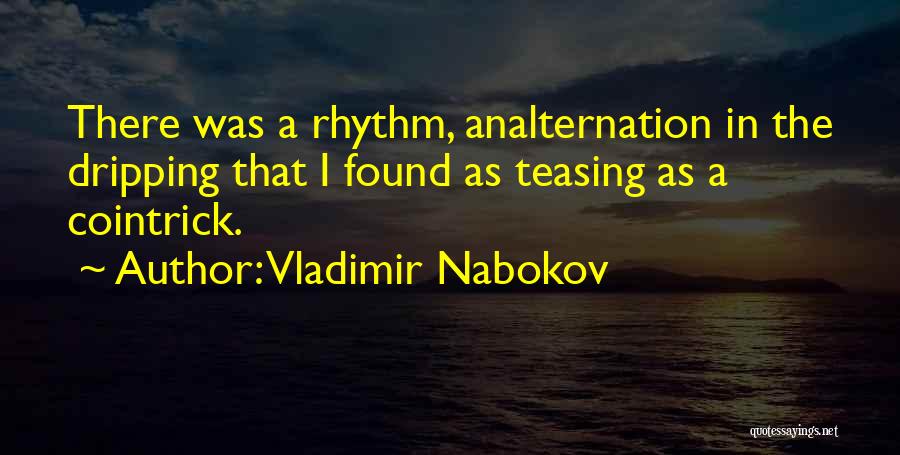 Vladimir Nabokov Quotes: There Was A Rhythm, Analternation In The Dripping That I Found As Teasing As A Cointrick.