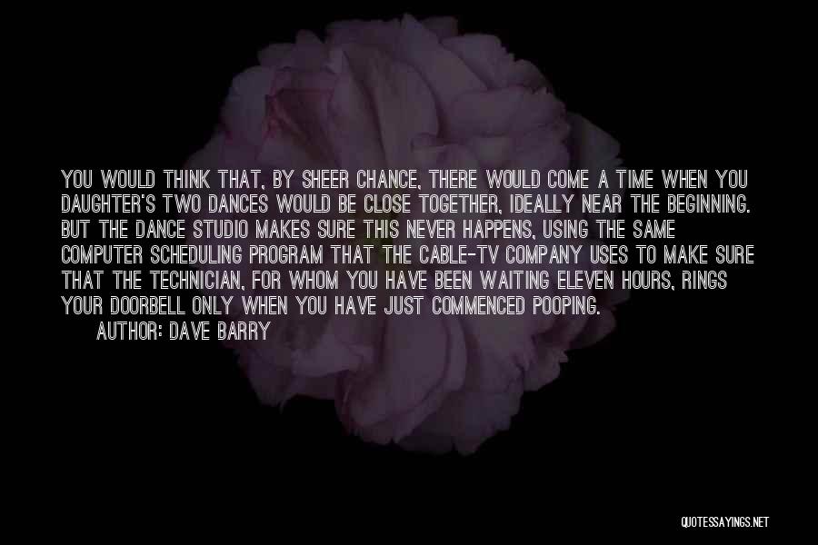 Dave Barry Quotes: You Would Think That, By Sheer Chance, There Would Come A Time When You Daughter's Two Dances Would Be Close
