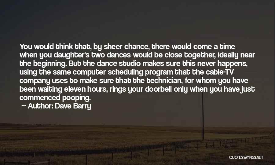 Dave Barry Quotes: You Would Think That, By Sheer Chance, There Would Come A Time When You Daughter's Two Dances Would Be Close