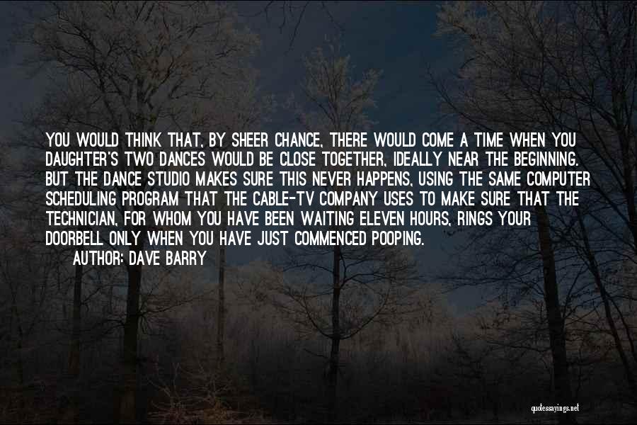 Dave Barry Quotes: You Would Think That, By Sheer Chance, There Would Come A Time When You Daughter's Two Dances Would Be Close