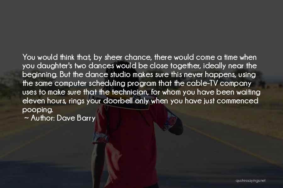 Dave Barry Quotes: You Would Think That, By Sheer Chance, There Would Come A Time When You Daughter's Two Dances Would Be Close