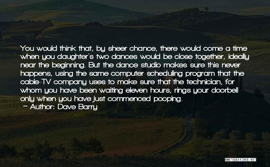 Dave Barry Quotes: You Would Think That, By Sheer Chance, There Would Come A Time When You Daughter's Two Dances Would Be Close