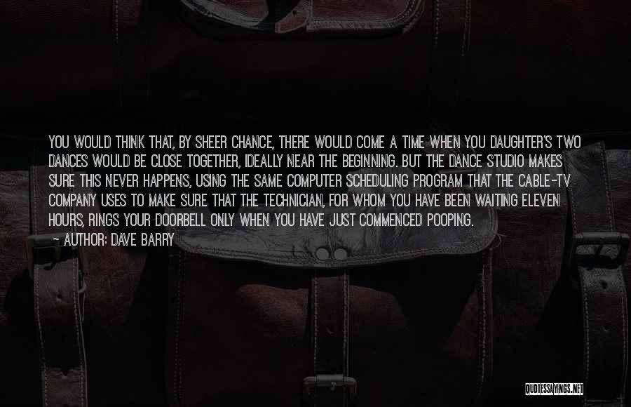 Dave Barry Quotes: You Would Think That, By Sheer Chance, There Would Come A Time When You Daughter's Two Dances Would Be Close