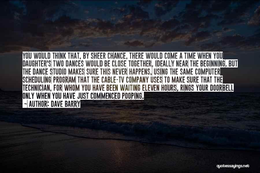 Dave Barry Quotes: You Would Think That, By Sheer Chance, There Would Come A Time When You Daughter's Two Dances Would Be Close
