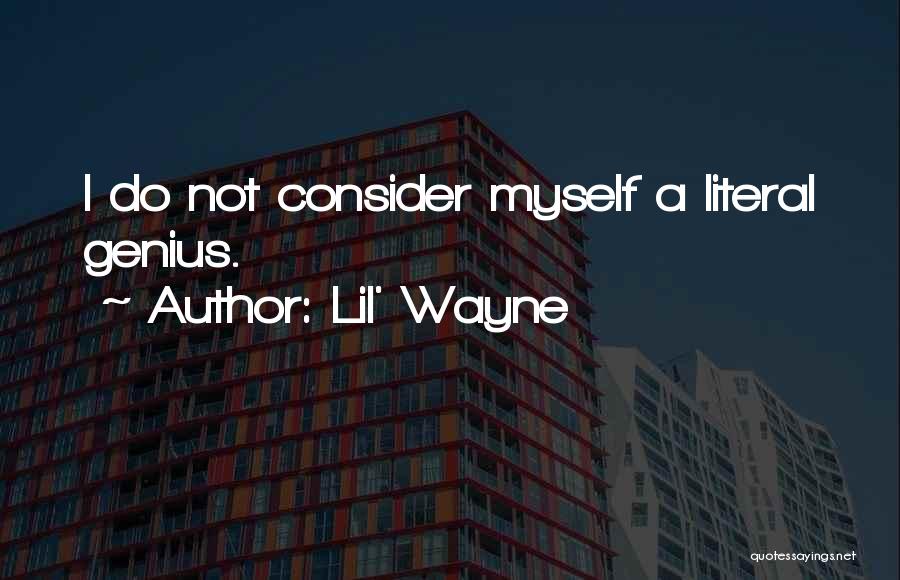 Lil' Wayne Quotes: I Do Not Consider Myself A Literal Genius.