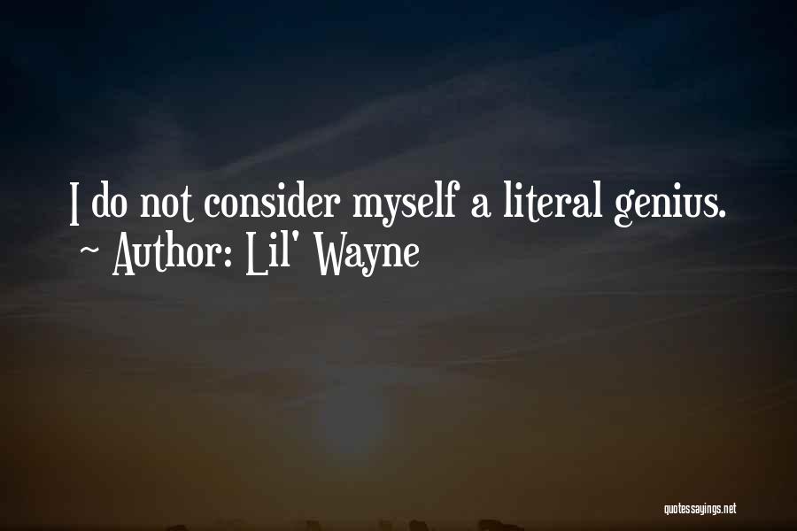 Lil' Wayne Quotes: I Do Not Consider Myself A Literal Genius.