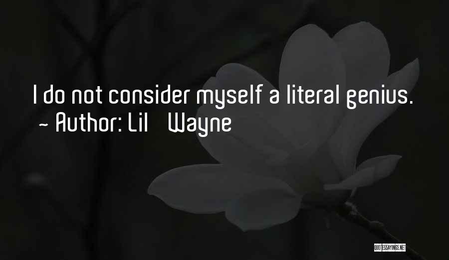 Lil' Wayne Quotes: I Do Not Consider Myself A Literal Genius.