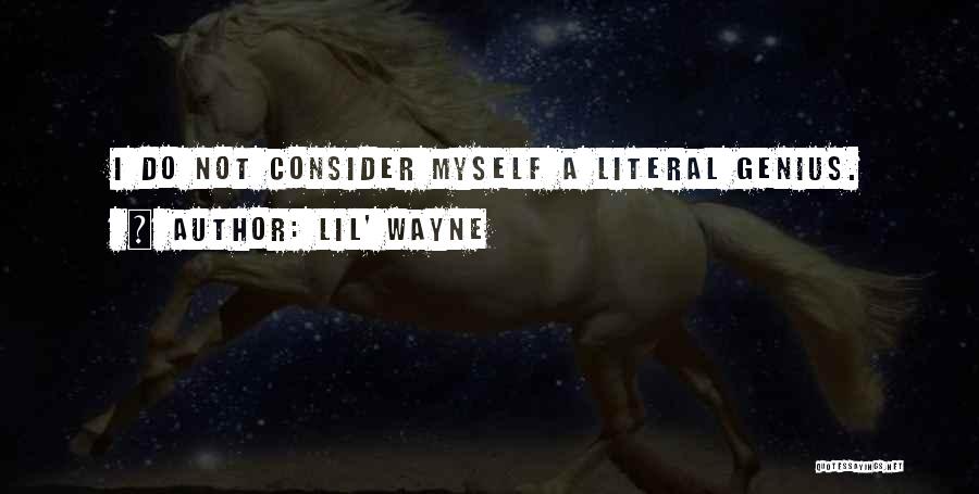 Lil' Wayne Quotes: I Do Not Consider Myself A Literal Genius.