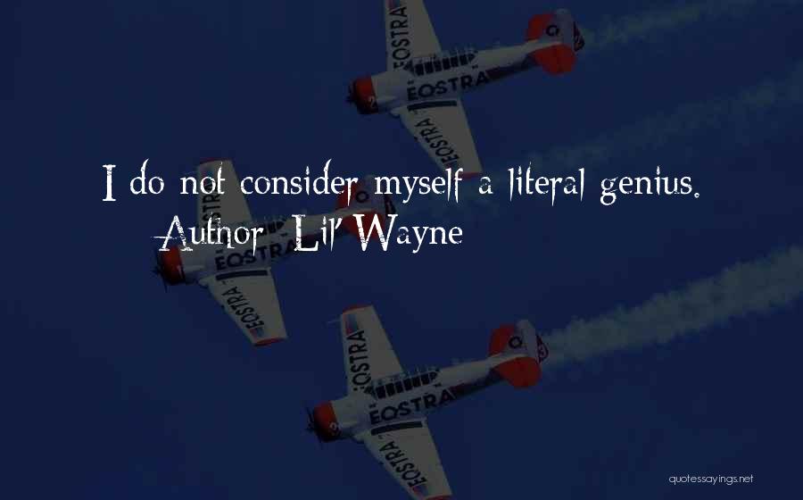 Lil' Wayne Quotes: I Do Not Consider Myself A Literal Genius.