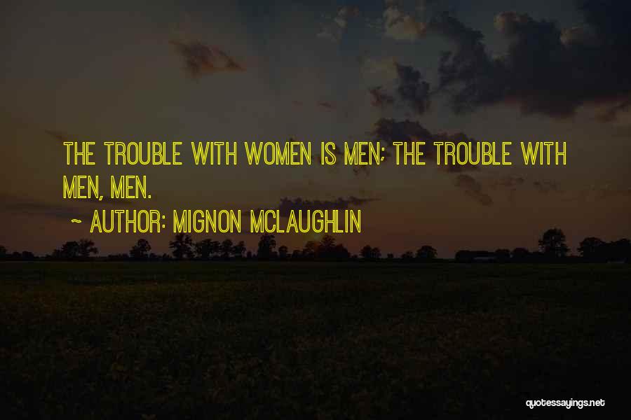 Mignon McLaughlin Quotes: The Trouble With Women Is Men; The Trouble With Men, Men.