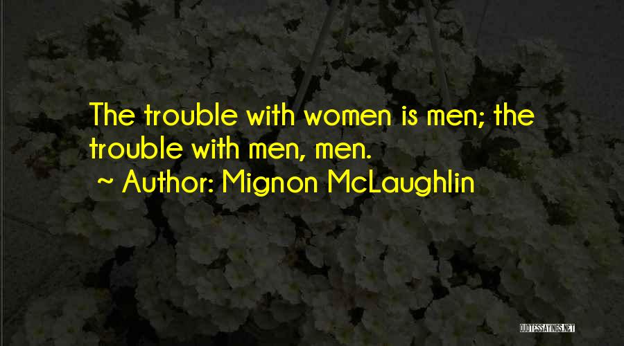 Mignon McLaughlin Quotes: The Trouble With Women Is Men; The Trouble With Men, Men.