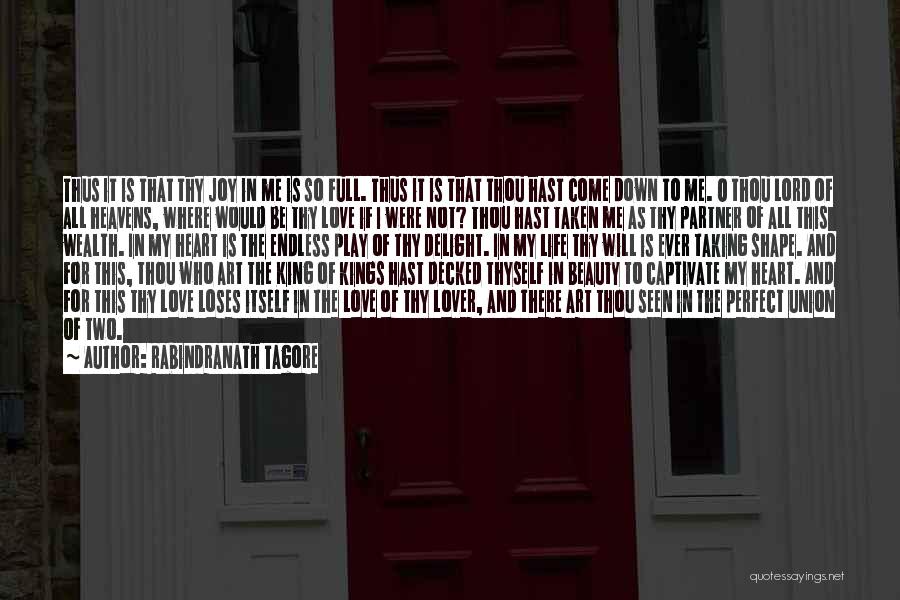 Rabindranath Tagore Quotes: Thus It Is That Thy Joy In Me Is So Full. Thus It Is That Thou Hast Come Down To