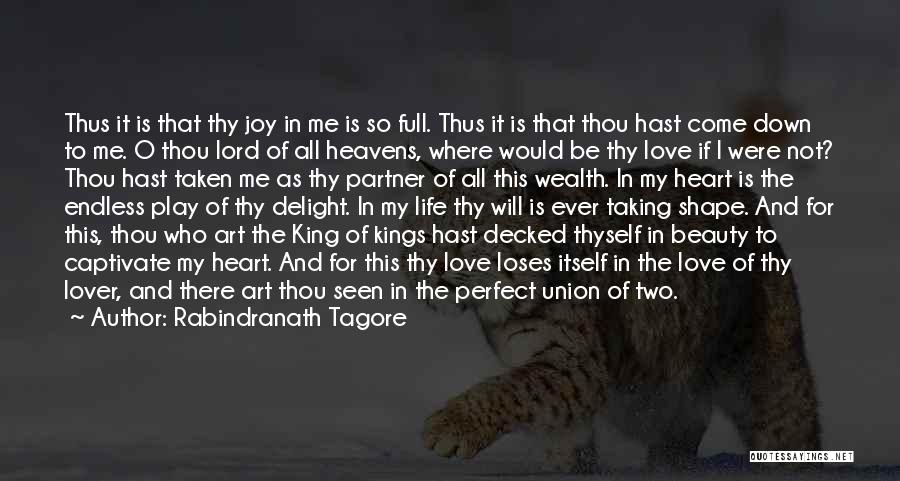 Rabindranath Tagore Quotes: Thus It Is That Thy Joy In Me Is So Full. Thus It Is That Thou Hast Come Down To