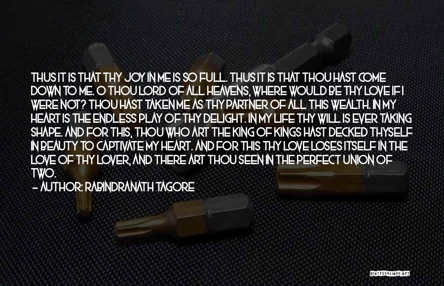 Rabindranath Tagore Quotes: Thus It Is That Thy Joy In Me Is So Full. Thus It Is That Thou Hast Come Down To