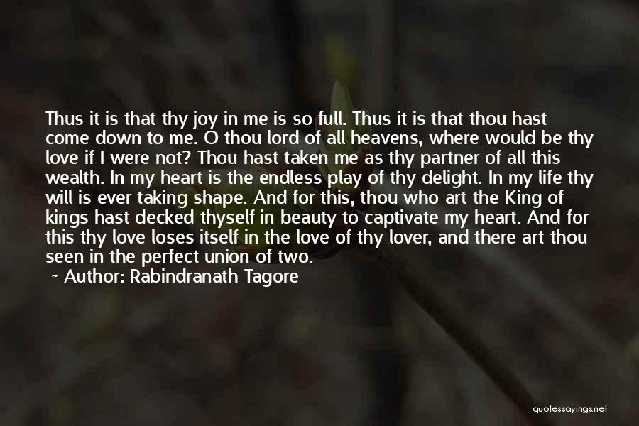 Rabindranath Tagore Quotes: Thus It Is That Thy Joy In Me Is So Full. Thus It Is That Thou Hast Come Down To