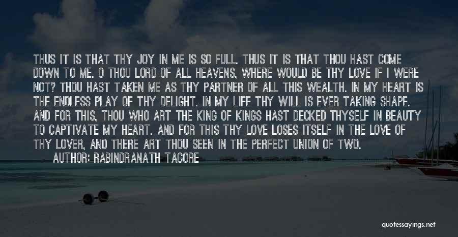 Rabindranath Tagore Quotes: Thus It Is That Thy Joy In Me Is So Full. Thus It Is That Thou Hast Come Down To