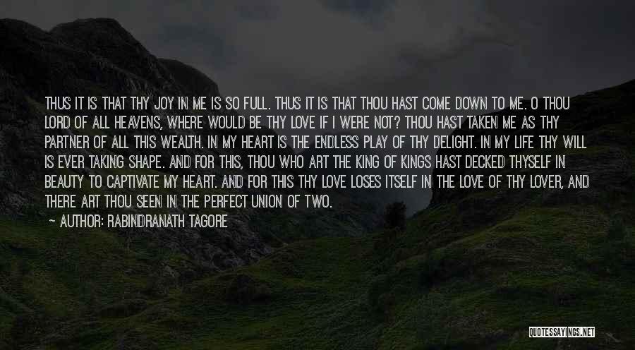 Rabindranath Tagore Quotes: Thus It Is That Thy Joy In Me Is So Full. Thus It Is That Thou Hast Come Down To