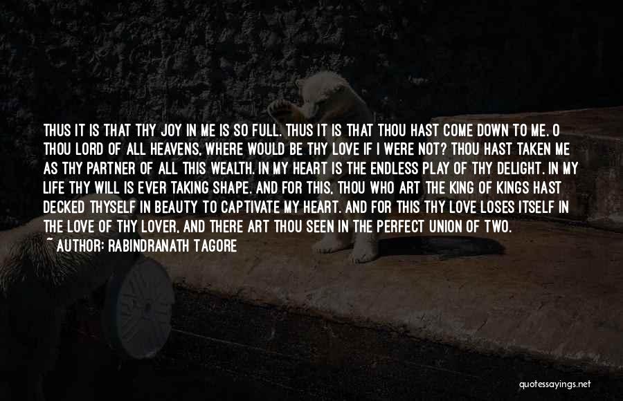 Rabindranath Tagore Quotes: Thus It Is That Thy Joy In Me Is So Full. Thus It Is That Thou Hast Come Down To