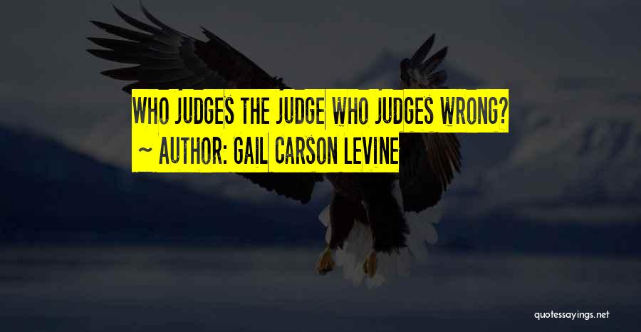 Gail Carson Levine Quotes: Who Judges The Judge Who Judges Wrong?