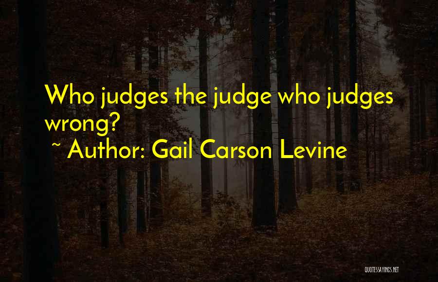 Gail Carson Levine Quotes: Who Judges The Judge Who Judges Wrong?