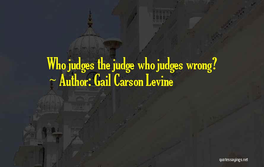 Gail Carson Levine Quotes: Who Judges The Judge Who Judges Wrong?