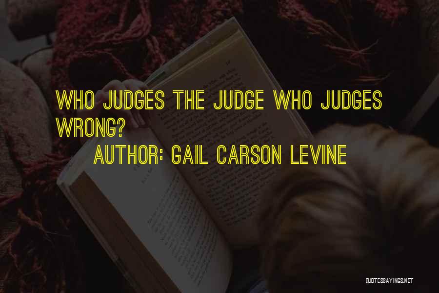 Gail Carson Levine Quotes: Who Judges The Judge Who Judges Wrong?