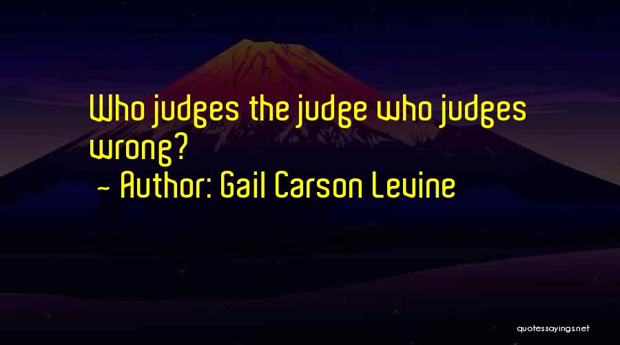 Gail Carson Levine Quotes: Who Judges The Judge Who Judges Wrong?