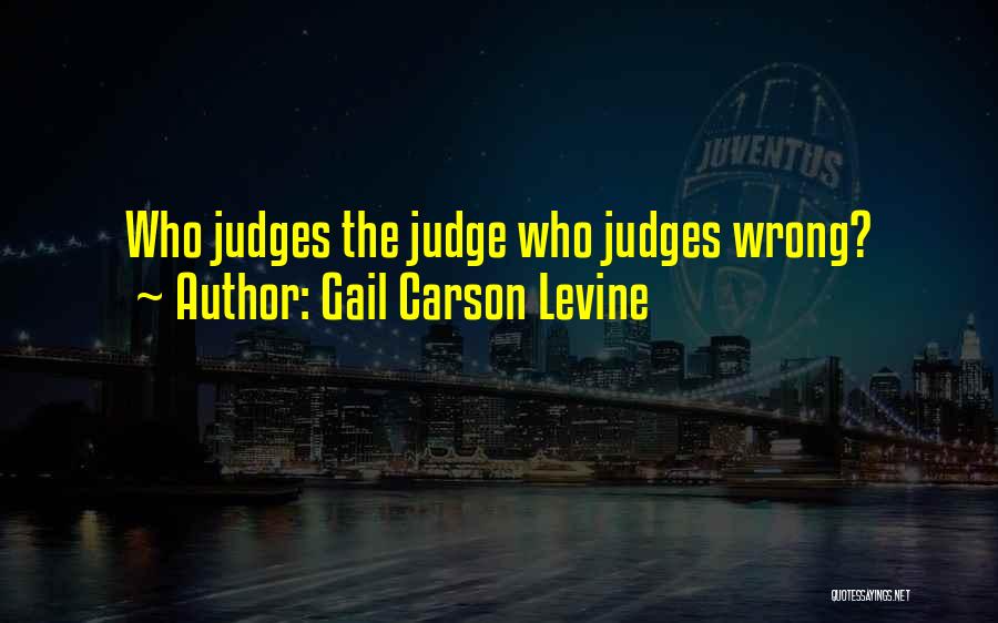 Gail Carson Levine Quotes: Who Judges The Judge Who Judges Wrong?