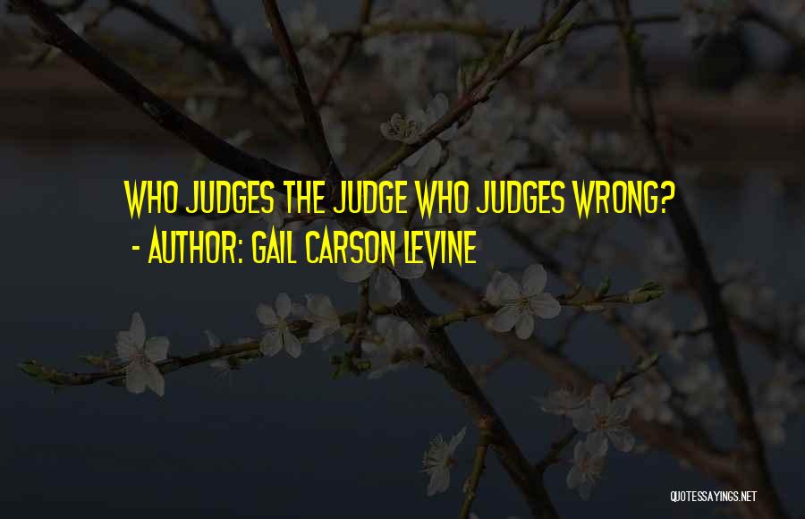 Gail Carson Levine Quotes: Who Judges The Judge Who Judges Wrong?