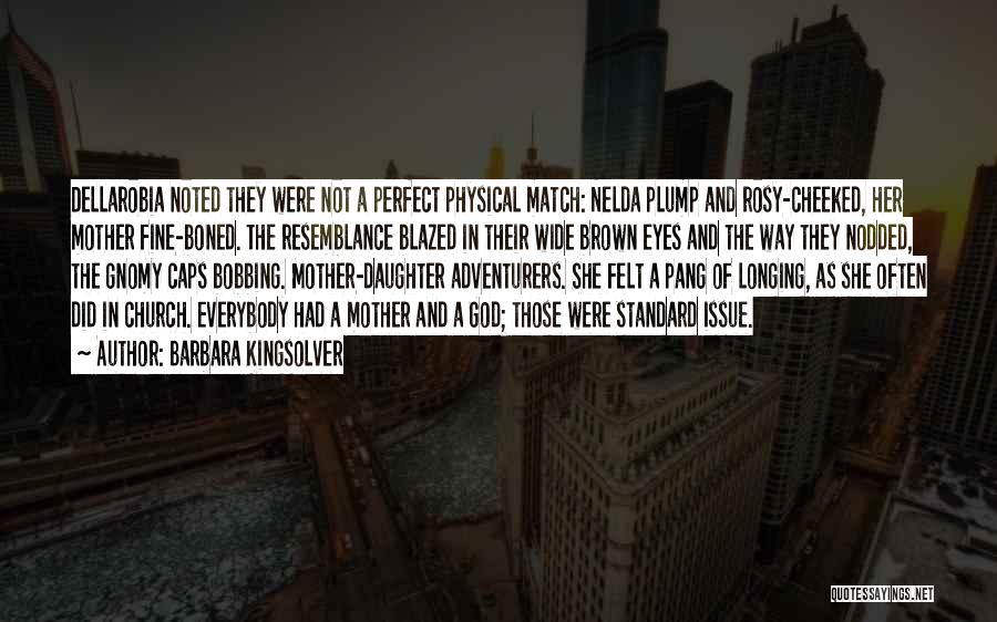 Barbara Kingsolver Quotes: Dellarobia Noted They Were Not A Perfect Physical Match: Nelda Plump And Rosy-cheeked, Her Mother Fine-boned. The Resemblance Blazed In