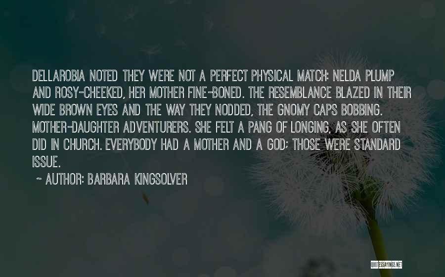 Barbara Kingsolver Quotes: Dellarobia Noted They Were Not A Perfect Physical Match: Nelda Plump And Rosy-cheeked, Her Mother Fine-boned. The Resemblance Blazed In