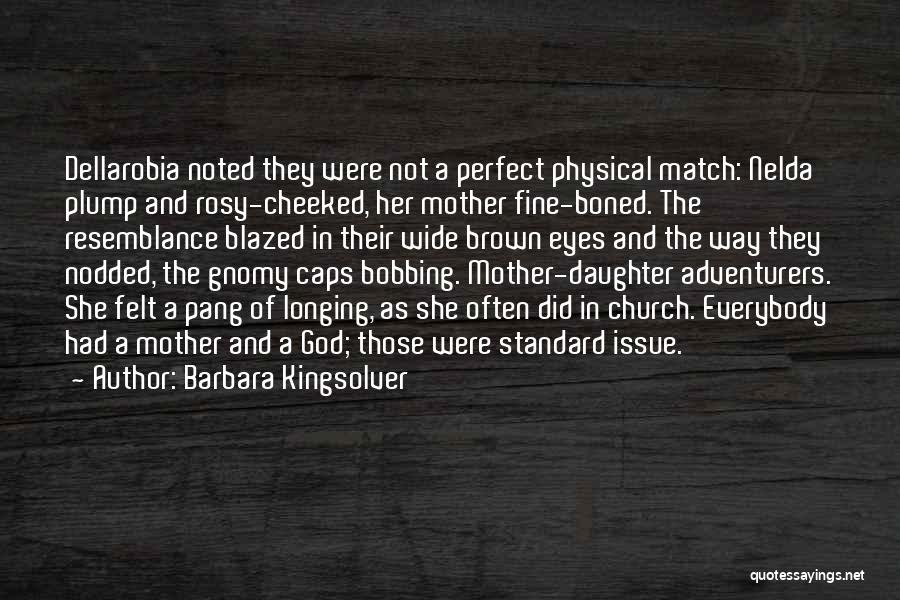 Barbara Kingsolver Quotes: Dellarobia Noted They Were Not A Perfect Physical Match: Nelda Plump And Rosy-cheeked, Her Mother Fine-boned. The Resemblance Blazed In