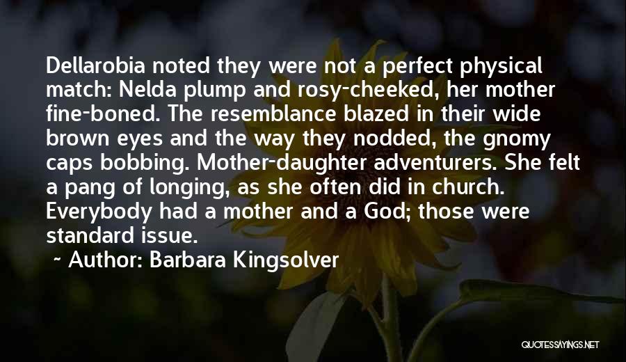 Barbara Kingsolver Quotes: Dellarobia Noted They Were Not A Perfect Physical Match: Nelda Plump And Rosy-cheeked, Her Mother Fine-boned. The Resemblance Blazed In