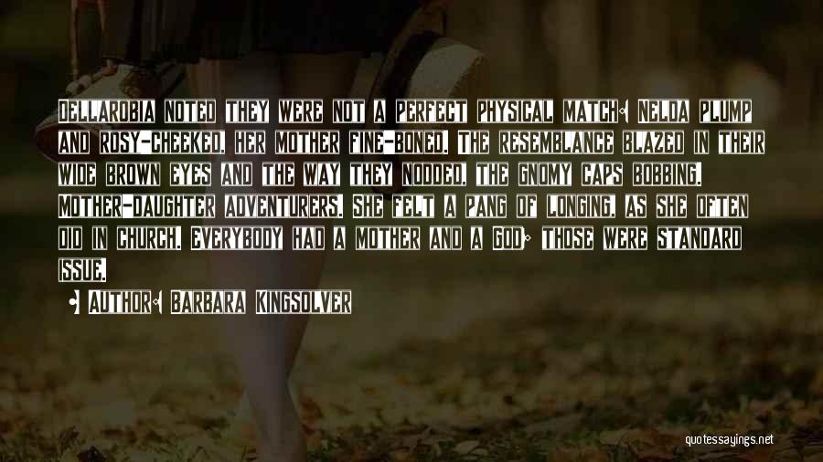 Barbara Kingsolver Quotes: Dellarobia Noted They Were Not A Perfect Physical Match: Nelda Plump And Rosy-cheeked, Her Mother Fine-boned. The Resemblance Blazed In