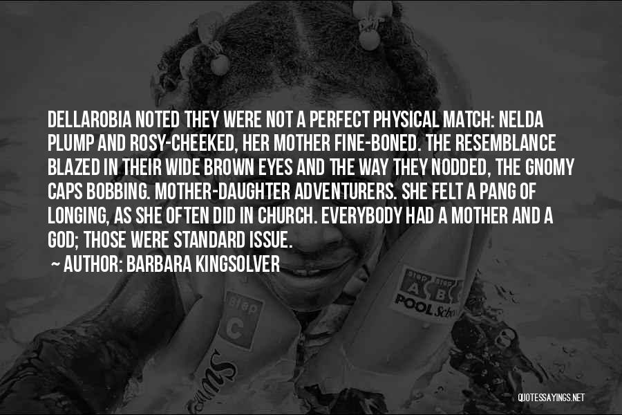 Barbara Kingsolver Quotes: Dellarobia Noted They Were Not A Perfect Physical Match: Nelda Plump And Rosy-cheeked, Her Mother Fine-boned. The Resemblance Blazed In