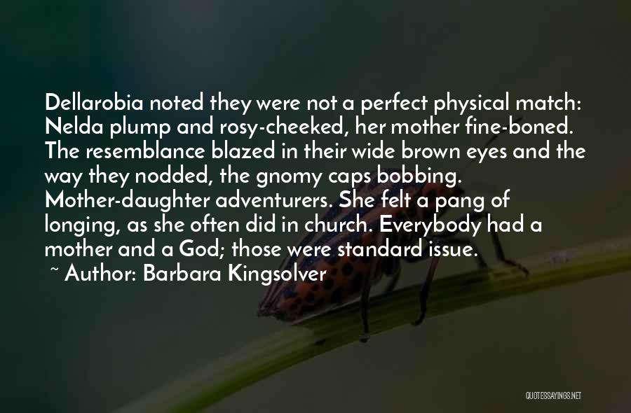 Barbara Kingsolver Quotes: Dellarobia Noted They Were Not A Perfect Physical Match: Nelda Plump And Rosy-cheeked, Her Mother Fine-boned. The Resemblance Blazed In