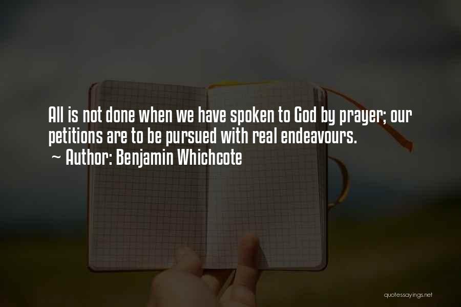 Benjamin Whichcote Quotes: All Is Not Done When We Have Spoken To God By Prayer; Our Petitions Are To Be Pursued With Real