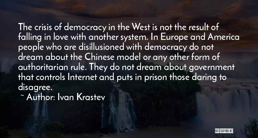 Ivan Krastev Quotes: The Crisis Of Democracy In The West Is Not The Result Of Falling In Love With Another System. In Europe