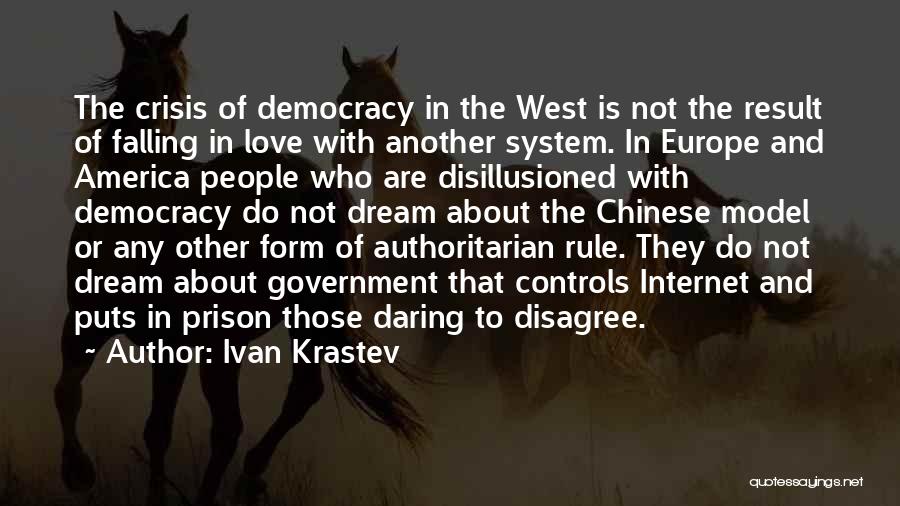 Ivan Krastev Quotes: The Crisis Of Democracy In The West Is Not The Result Of Falling In Love With Another System. In Europe