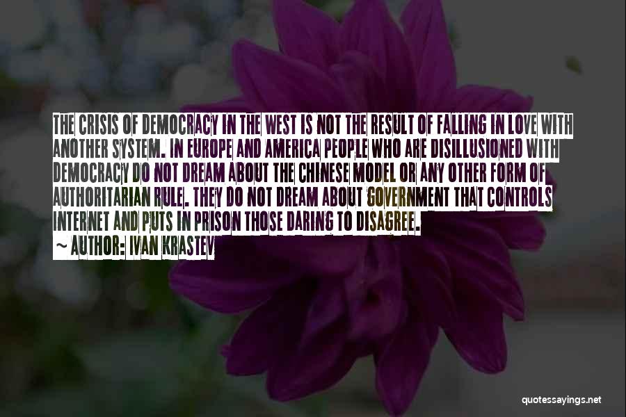 Ivan Krastev Quotes: The Crisis Of Democracy In The West Is Not The Result Of Falling In Love With Another System. In Europe