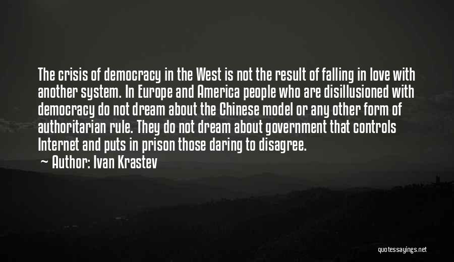 Ivan Krastev Quotes: The Crisis Of Democracy In The West Is Not The Result Of Falling In Love With Another System. In Europe