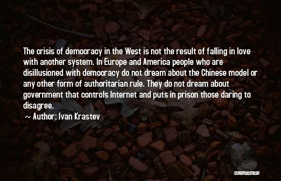 Ivan Krastev Quotes: The Crisis Of Democracy In The West Is Not The Result Of Falling In Love With Another System. In Europe