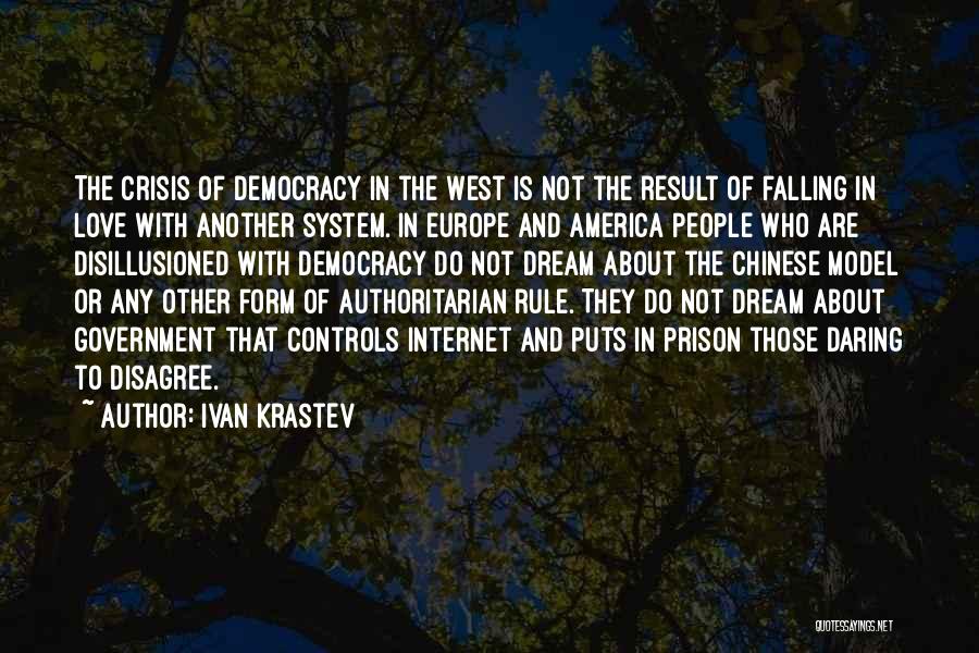 Ivan Krastev Quotes: The Crisis Of Democracy In The West Is Not The Result Of Falling In Love With Another System. In Europe