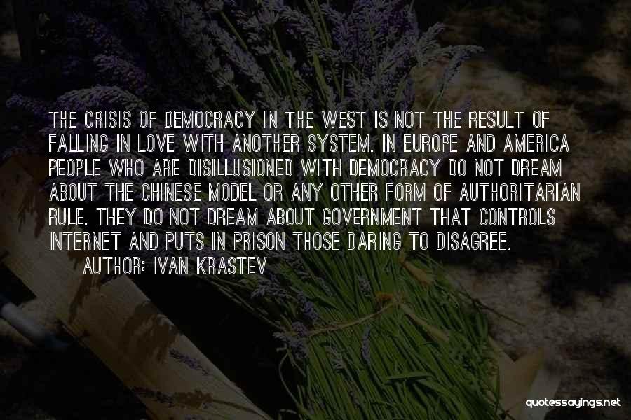 Ivan Krastev Quotes: The Crisis Of Democracy In The West Is Not The Result Of Falling In Love With Another System. In Europe