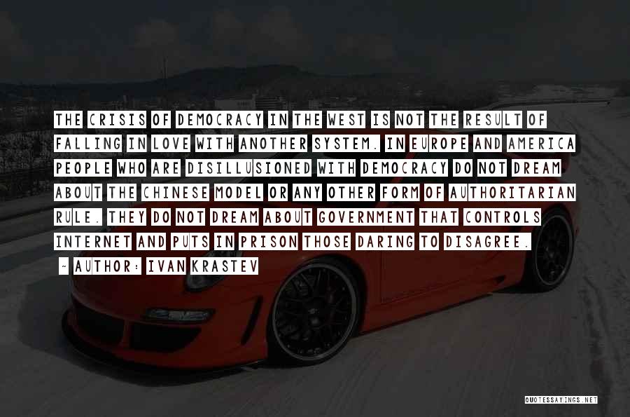 Ivan Krastev Quotes: The Crisis Of Democracy In The West Is Not The Result Of Falling In Love With Another System. In Europe