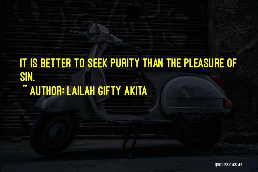 Lailah Gifty Akita Quotes: It Is Better To Seek Purity Than The Pleasure Of Sin.