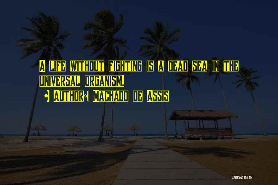 Machado De Assis Quotes: A Life Without Fighting Is A Dead Sea In The Universal Organism.