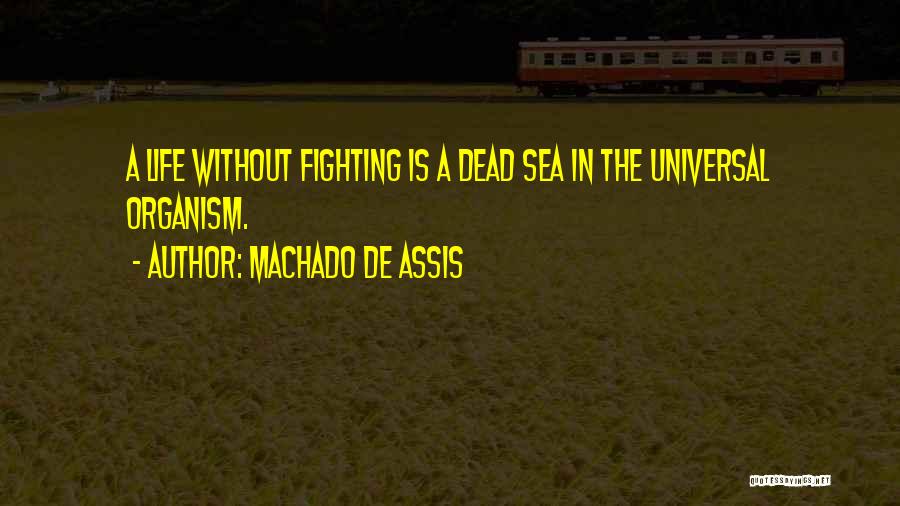 Machado De Assis Quotes: A Life Without Fighting Is A Dead Sea In The Universal Organism.